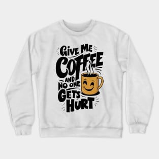 Give Me The Coffee And No One Gets Hurt Crewneck Sweatshirt